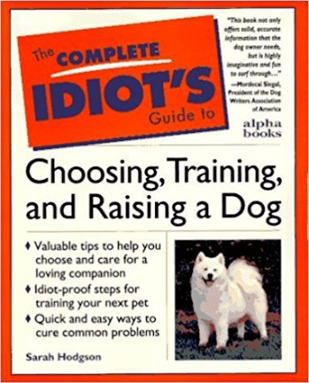 The Complete Idiot's Guide to Choosing, Training & Raising a Dog